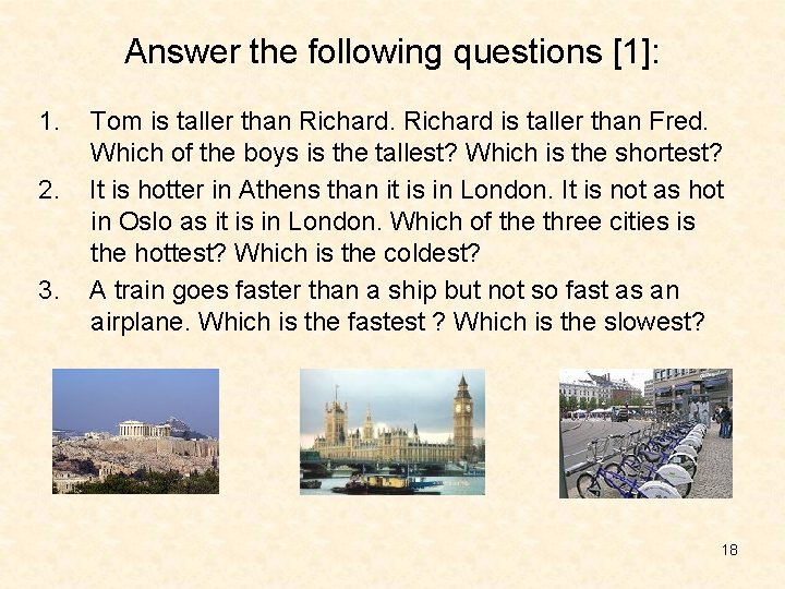 Answer the following questions [1]: 1. 2. 3. Tom is taller than Richard is