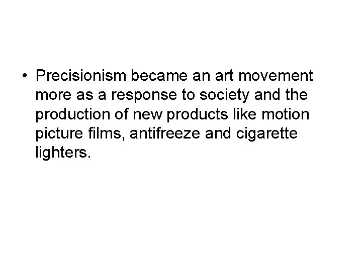  • Precisionism became an art movement more as a response to society and