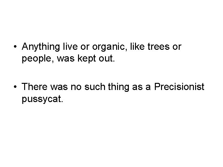 • Anything live or organic, like trees or people, was kept out. •