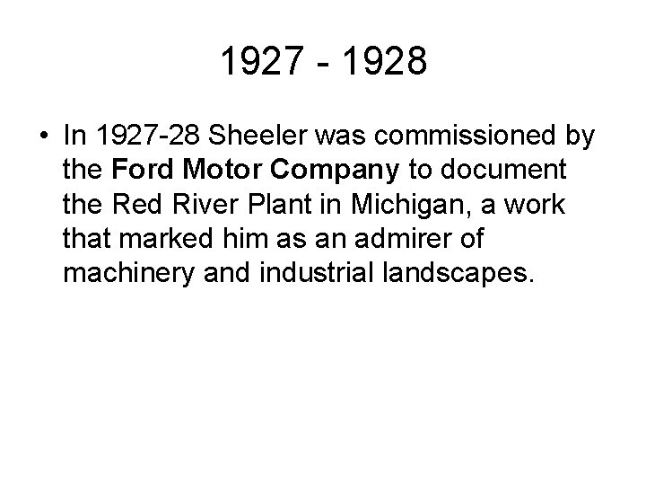 1927 - 1928 • In 1927 -28 Sheeler was commissioned by the Ford Motor