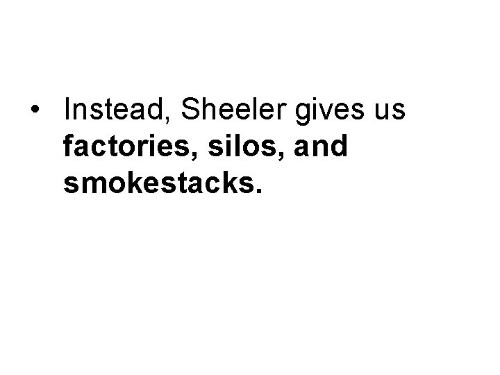 • Instead, Sheeler gives us factories, silos, and smokestacks. 