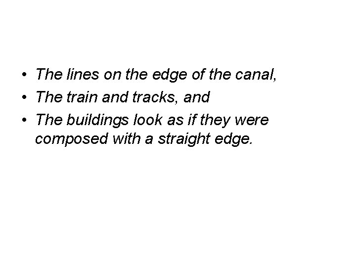  • The lines on the edge of the canal, • The train and