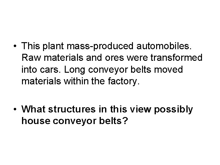  • This plant mass-produced automobiles. Raw materials and ores were transformed into cars.