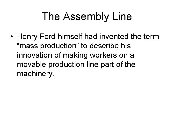 The Assembly Line • Henry Ford himself had invented the term “mass production” to