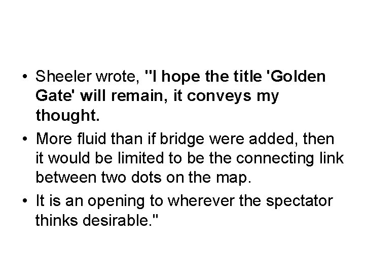 • Sheeler wrote, "I hope the title 'Golden Gate' will remain, it conveys
