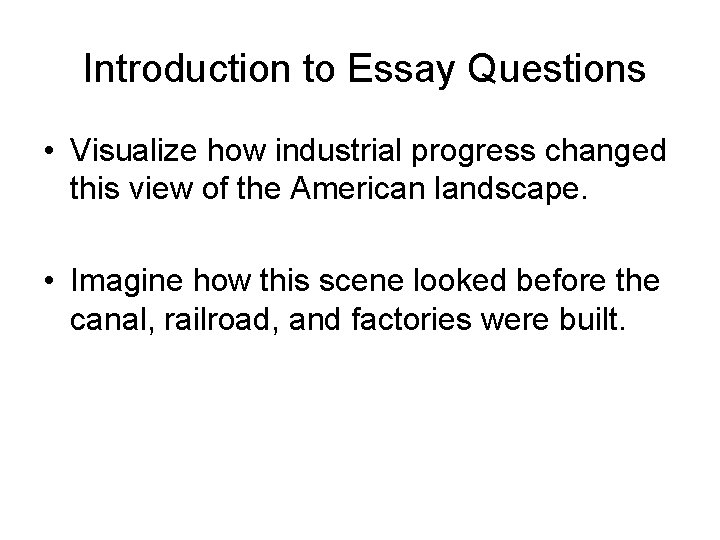 Introduction to Essay Questions • Visualize how industrial progress changed this view of the