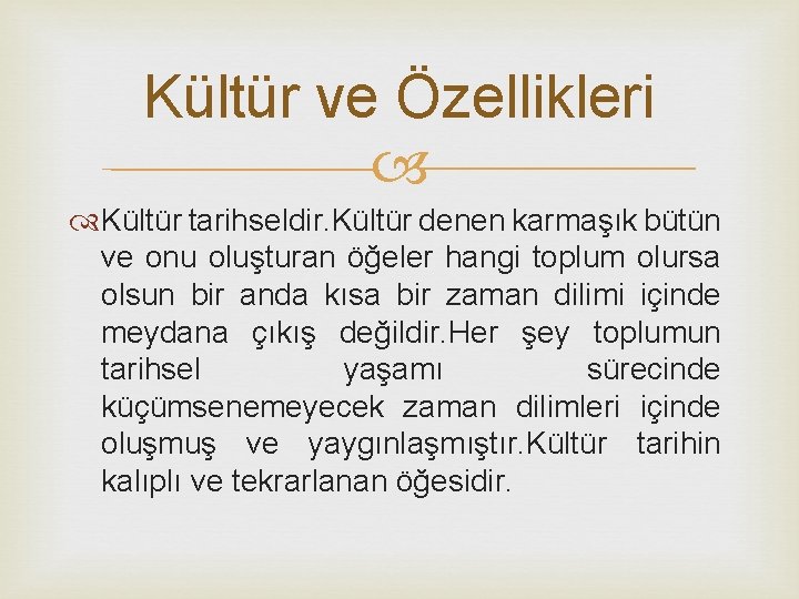 Kültür ve Özellikleri Kültür tarihseldir. Kültür denen karmaşık bütün ve onu oluşturan öğeler hangi