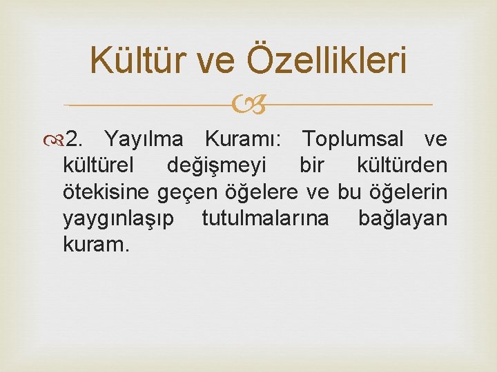 Kültür ve Özellikleri 2. Yayılma Kuramı: Toplumsal ve kültürel değişmeyi bir kültürden ötekisine geçen