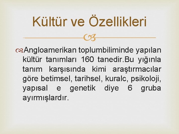 Kültür ve Özellikleri Angloamerikan toplumbiliminde yapılan kültür tanımları 160 tanedir. Bu yığınla tanım karşısında