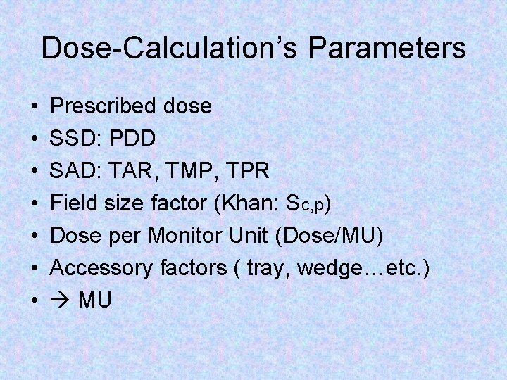 Dose-Calculation’s Parameters • • Prescribed dose SSD: PDD SAD: TAR, TMP, TPR Field size