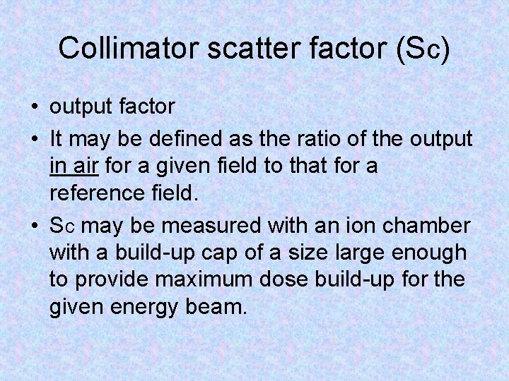 Collimator scatter factor (Sc) • output factor • It may be defined as the