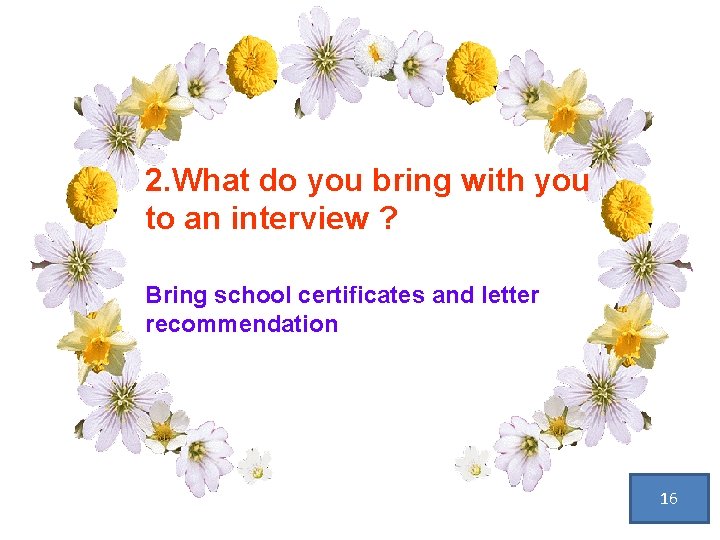 2. What do you bring with you to an interview ? Bring school certificates