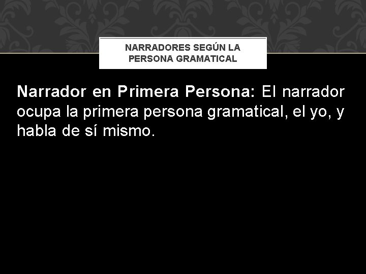 NARRADORES SEGÚN LA PERSONA GRAMATICAL Narrador en Primera Persona: El narrador ocupa la primera