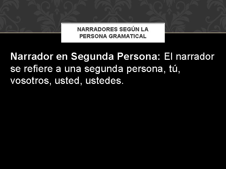 NARRADORES SEGÚN LA PERSONA GRAMATICAL Narrador en Segunda Persona: El narrador se refiere a