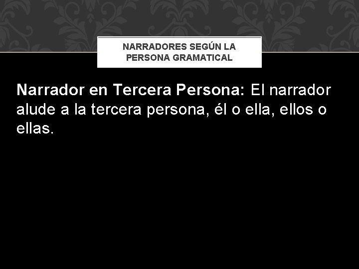 NARRADORES SEGÚN LA PERSONA GRAMATICAL Narrador en Tercera Persona: El narrador alude a la