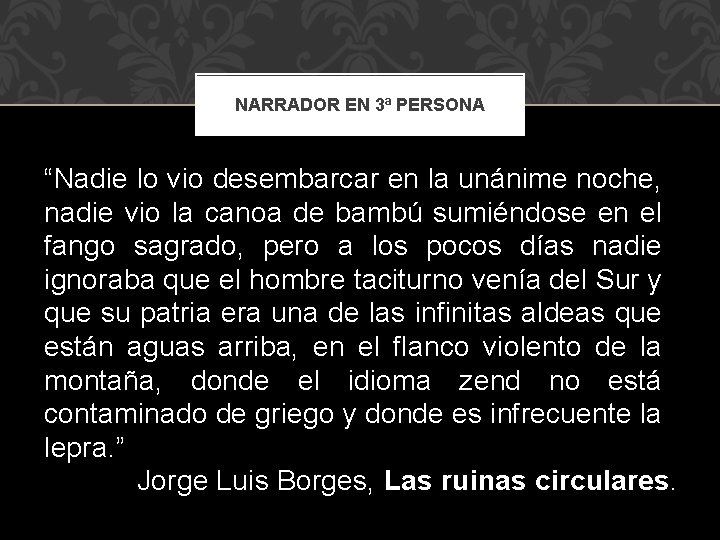 NARRADOR EN 3ª PERSONA “Nadie lo vio desembarcar en la unánime noche, nadie vio