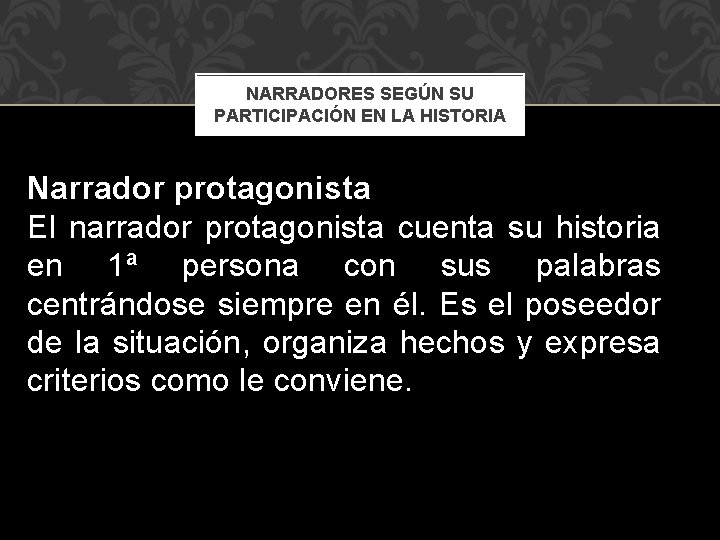 NARRADORES SEGÚN SU PARTICIPACIÓN EN LA HISTORIA Narrador protagonista El narrador protagonista cuenta su