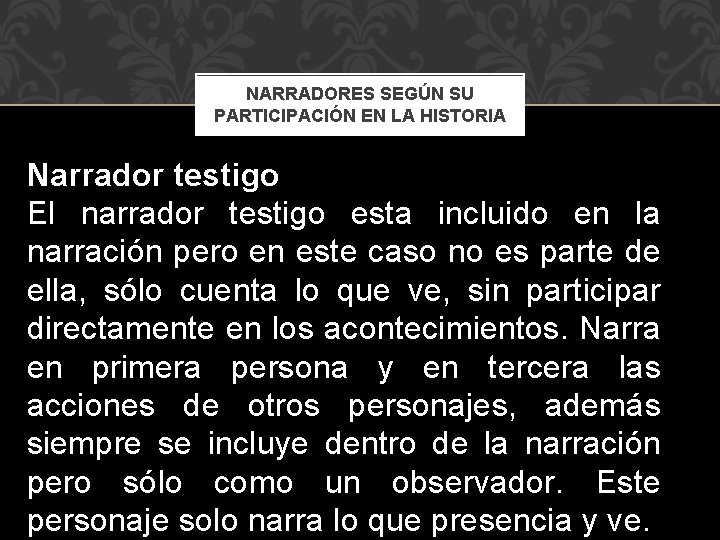 NARRADORES SEGÚN SU PARTICIPACIÓN EN LA HISTORIA Narrador testigo El narrador testigo esta incluido