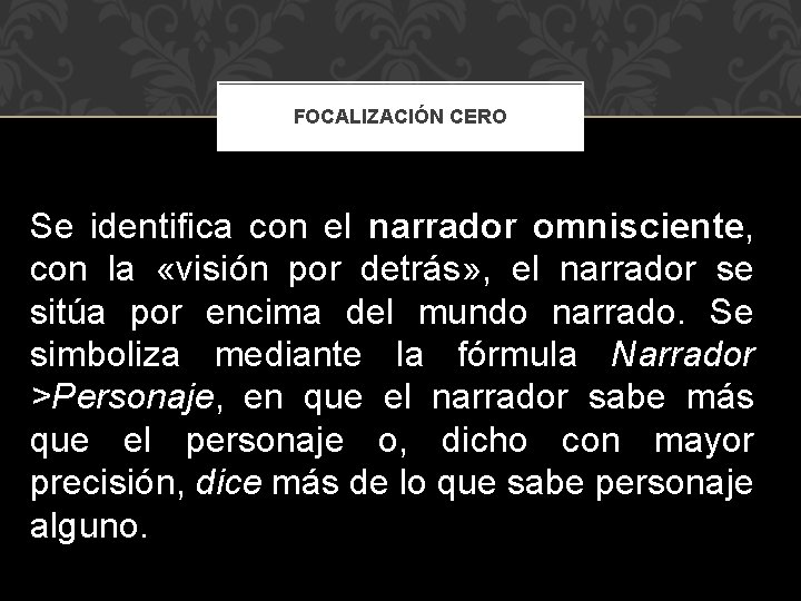 FOCALIZACIÓN CERO Se identifica con el narrador omnisciente, con la «visión por detrás» ,