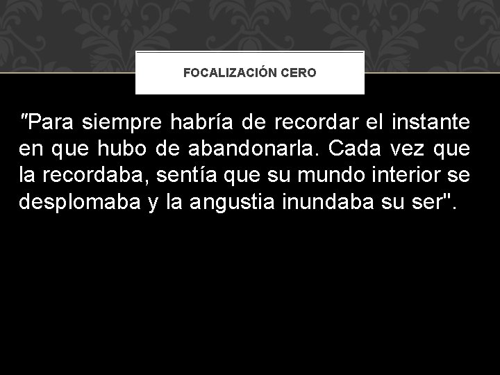 FOCALIZACIÓN CERO "Para siempre habría de recordar el instante en que hubo de abandonarla.