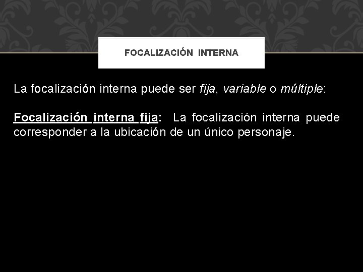 FOCALIZACIÓN INTERNA La focalización interna puede ser fija, variable o múltiple: Focalización interna fija: