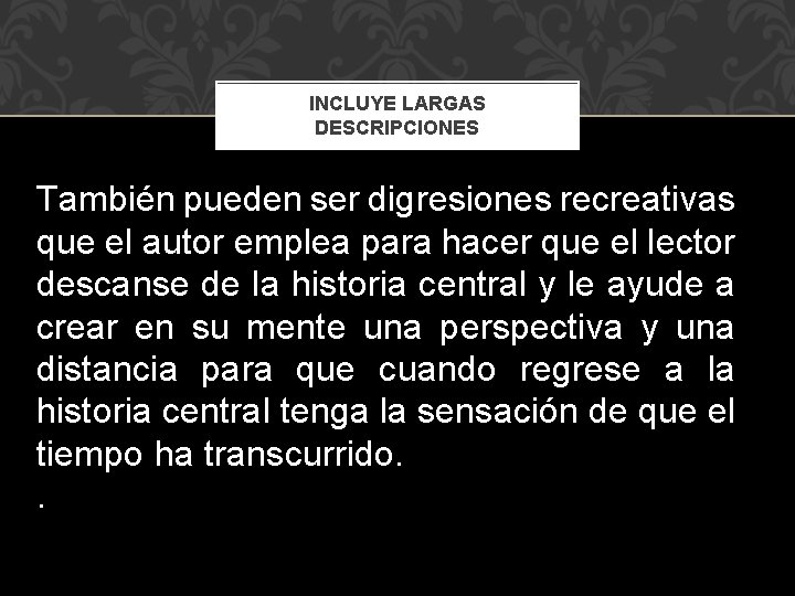 INCLUYE LARGAS DESCRIPCIONES También pueden ser digresiones recreativas que el autor emplea para hacer