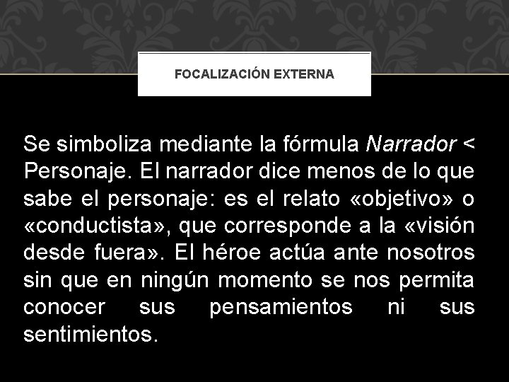 FOCALIZACIÓN EXTERNA Se simboliza mediante la fórmula Narrador < Personaje. El narrador dice menos