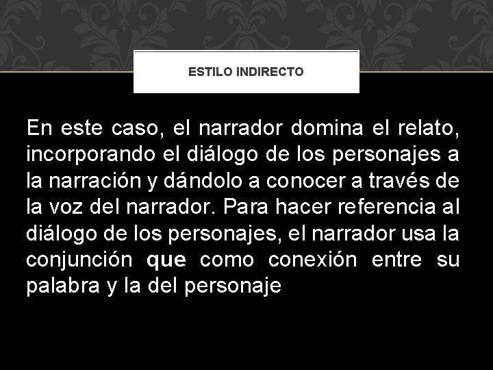 ESTILO INDIRECTO En este caso, el narrador domina el relato, incorporando el diálogo de