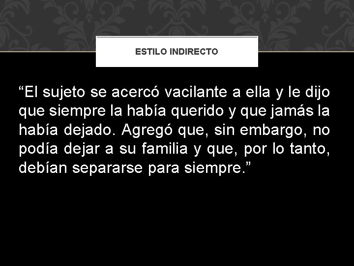 ESTILO INDIRECTO “El sujeto se acercó vacilante a ella y le dijo que siempre