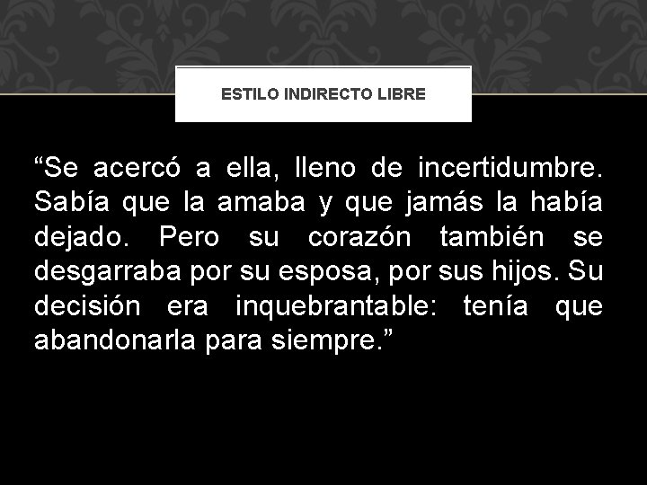 ESTILO INDIRECTO LIBRE “Se acercó a ella, lleno de incertidumbre. Sabía que la amaba