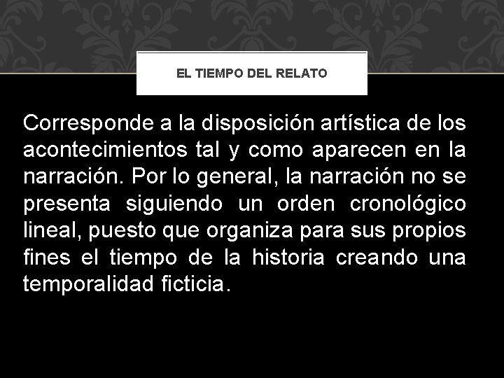 EL TIEMPO DEL RELATO Corresponde a la disposición artística de los acontecimientos tal y