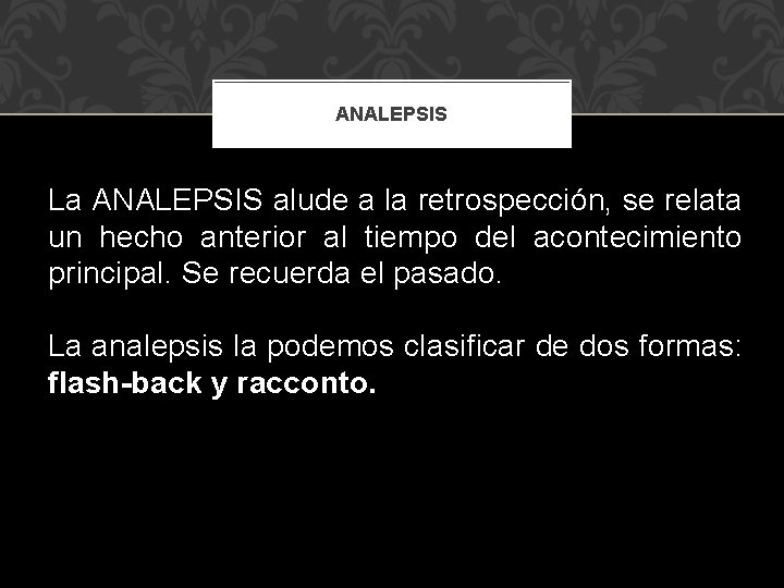 ANALEPSIS La ANALEPSIS alude a la retrospección, se relata un hecho anterior al tiempo