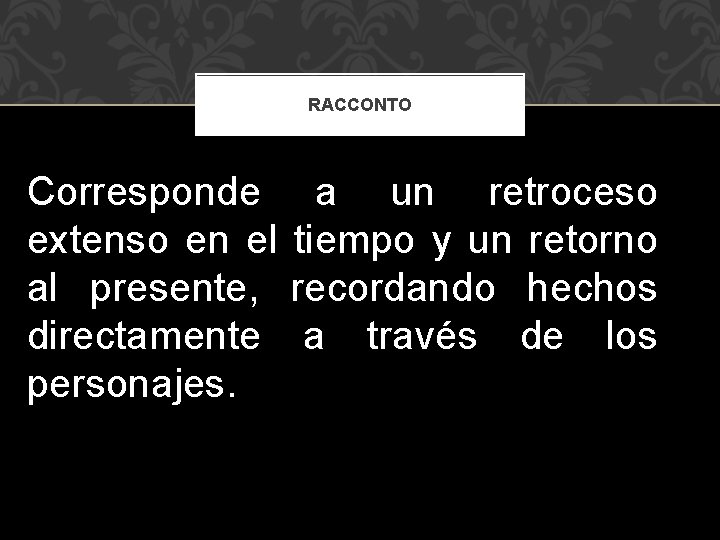 RACCONTO Corresponde extenso en el al presente, directamente personajes. a un retroceso tiempo y