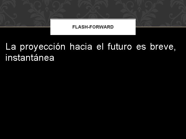 FLASH-FORWARD La proyección hacia el futuro es breve, instantánea 