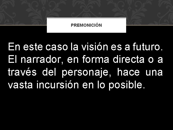 PREMONICIÓN En este caso la visión es a futuro. El narrador, en forma directa