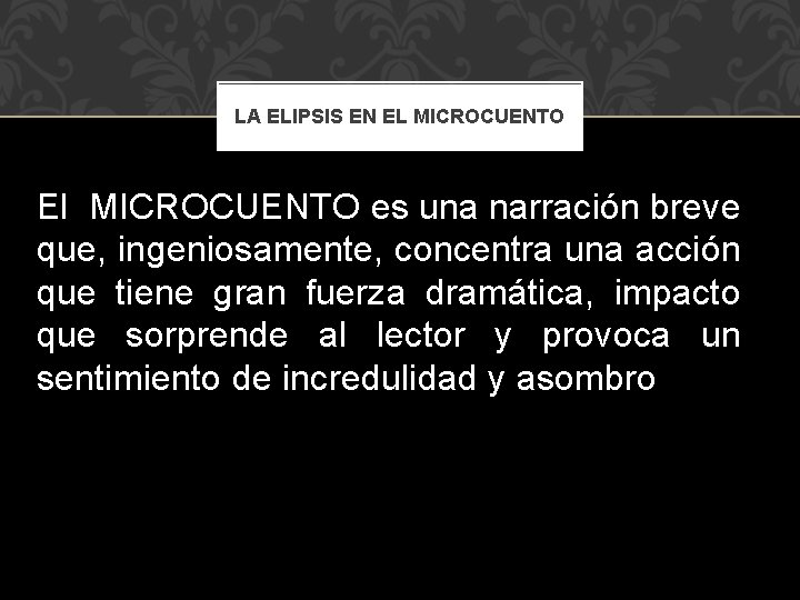 LA ELIPSIS EN EL MICROCUENTO El MICROCUENTO es una narración breve que, ingeniosamente, concentra