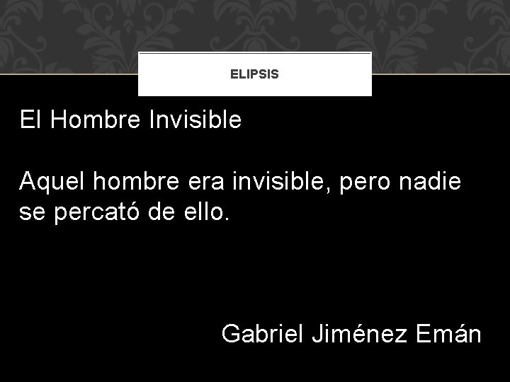 ELIPSIS El Hombre Invisible Aquel hombre era invisible, pero nadie se percató de ello.