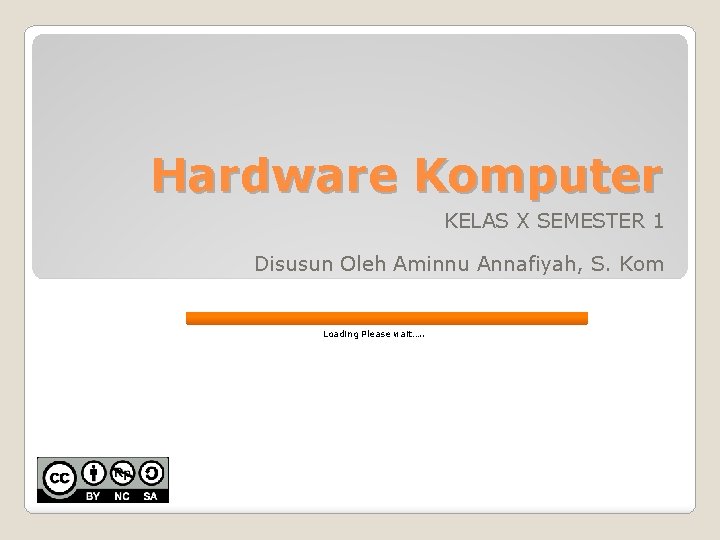 Hardware Komputer KELAS X SEMESTER 1 Disusun Oleh Aminnu Annafiyah, S. Kom Loading Please