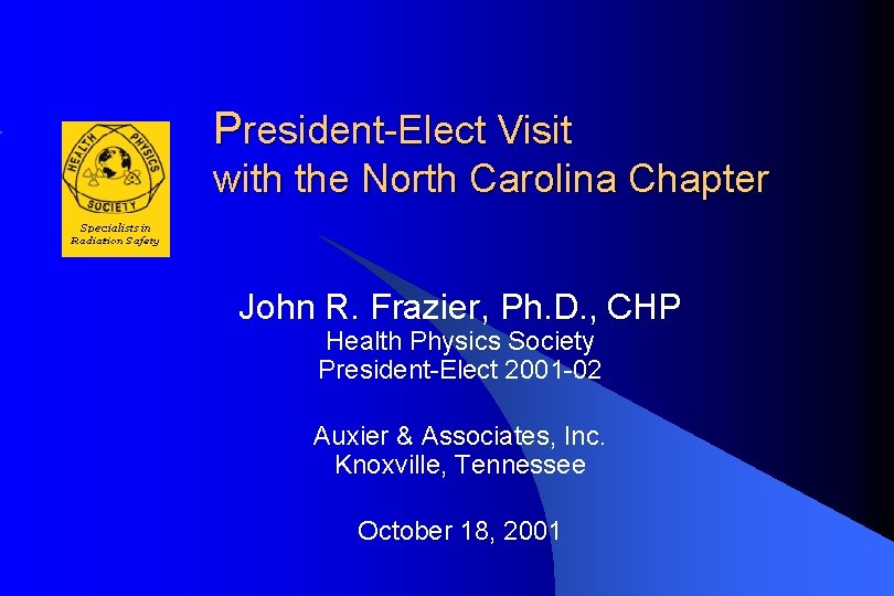 President-Elect Visit with the North Carolina Chapter John R. Frazier, Ph. D. , CHP