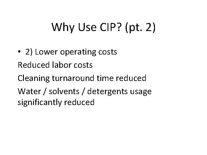Why Use CIP? (pt. 2) • 2) Lower operating costs Reduced labor costs Cleaning Why Use CIP? (pt. 2) • 2) Lower operating costs Reduced labor costs Cleaning