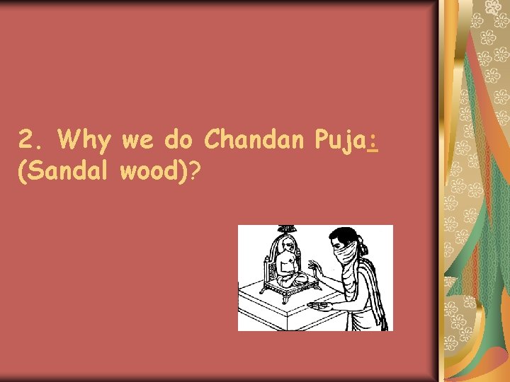 2. Why we do Chandan Puja: (Sandal wood)? 