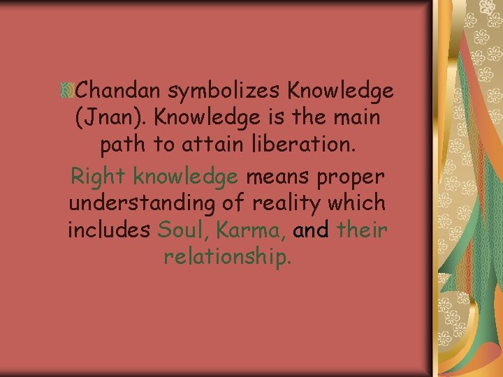 Chandan symbolizes Knowledge (Jnan). Knowledge is the main path to attain liberation. Right knowledge