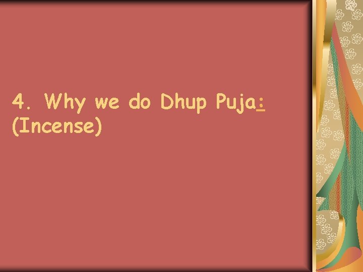 4. Why we do Dhup Puja: (Incense) 