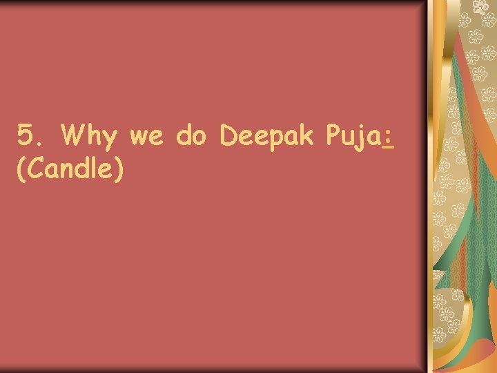 5. Why we do Deepak Puja: (Candle) 