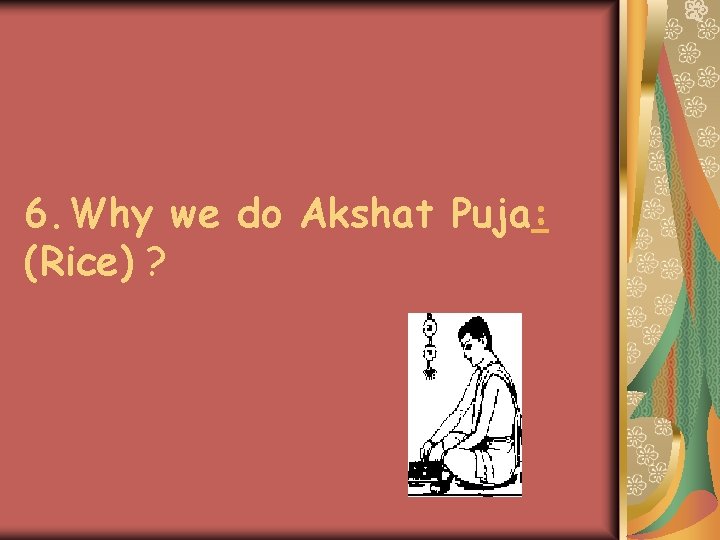 6. Why we do Akshat Puja: (Rice) ? 