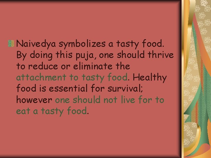 Naivedya symbolizes a tasty food. By doing this puja, one should thrive to reduce