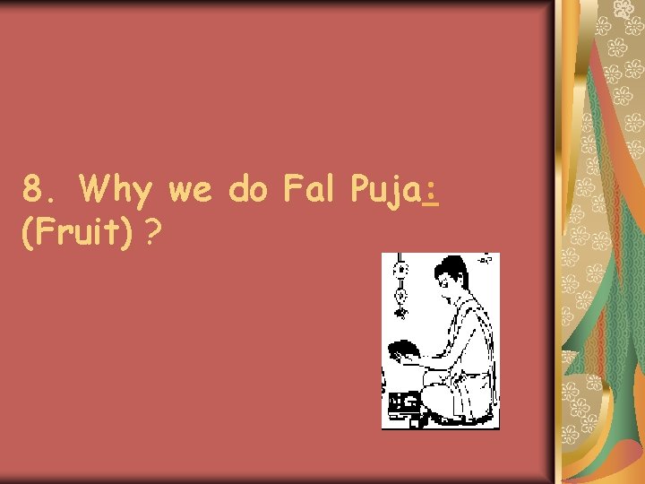 8. Why we do Fal Puja: (Fruit) ? 