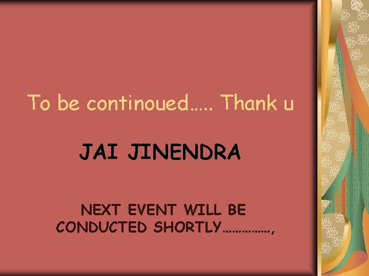 To be continoued…. . Thank u JAI JINENDRA NEXT EVENT WILL BE CONDUCTED SHORTLY……………,