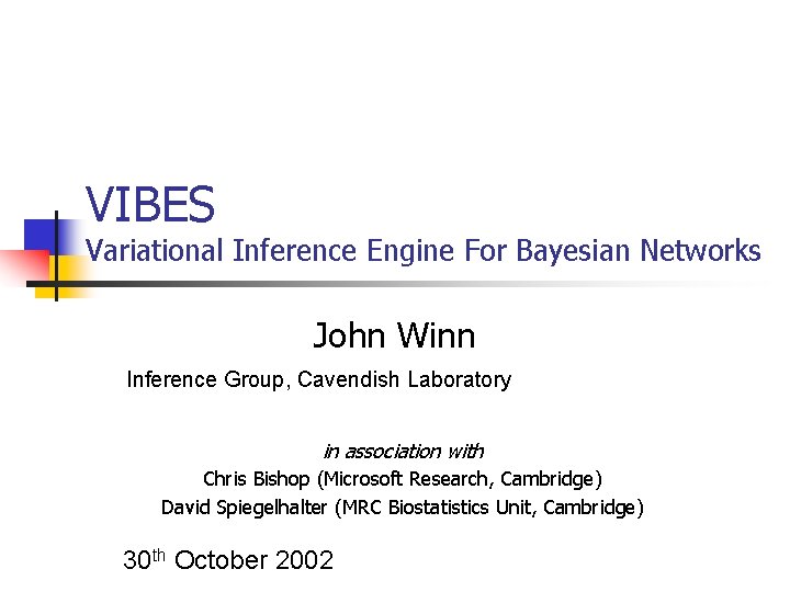 VIBES Variational Inference Engine For Bayesian Networks John Winn Inference Group, Cavendish Laboratory in