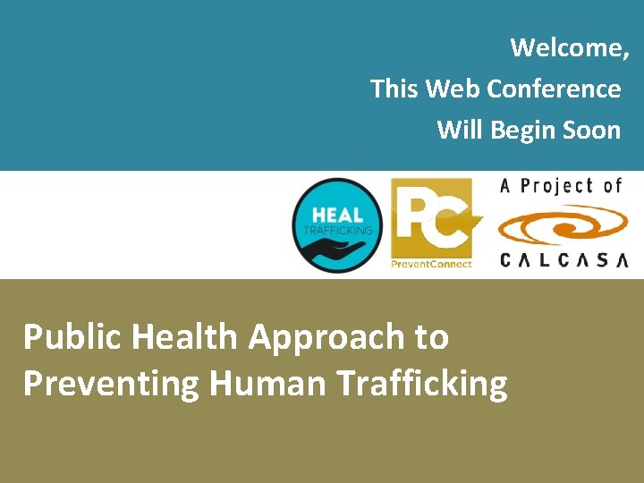 Welcome, This Web Conference Will Begin Soon Public Health Approach to Preventing Human Trafficking